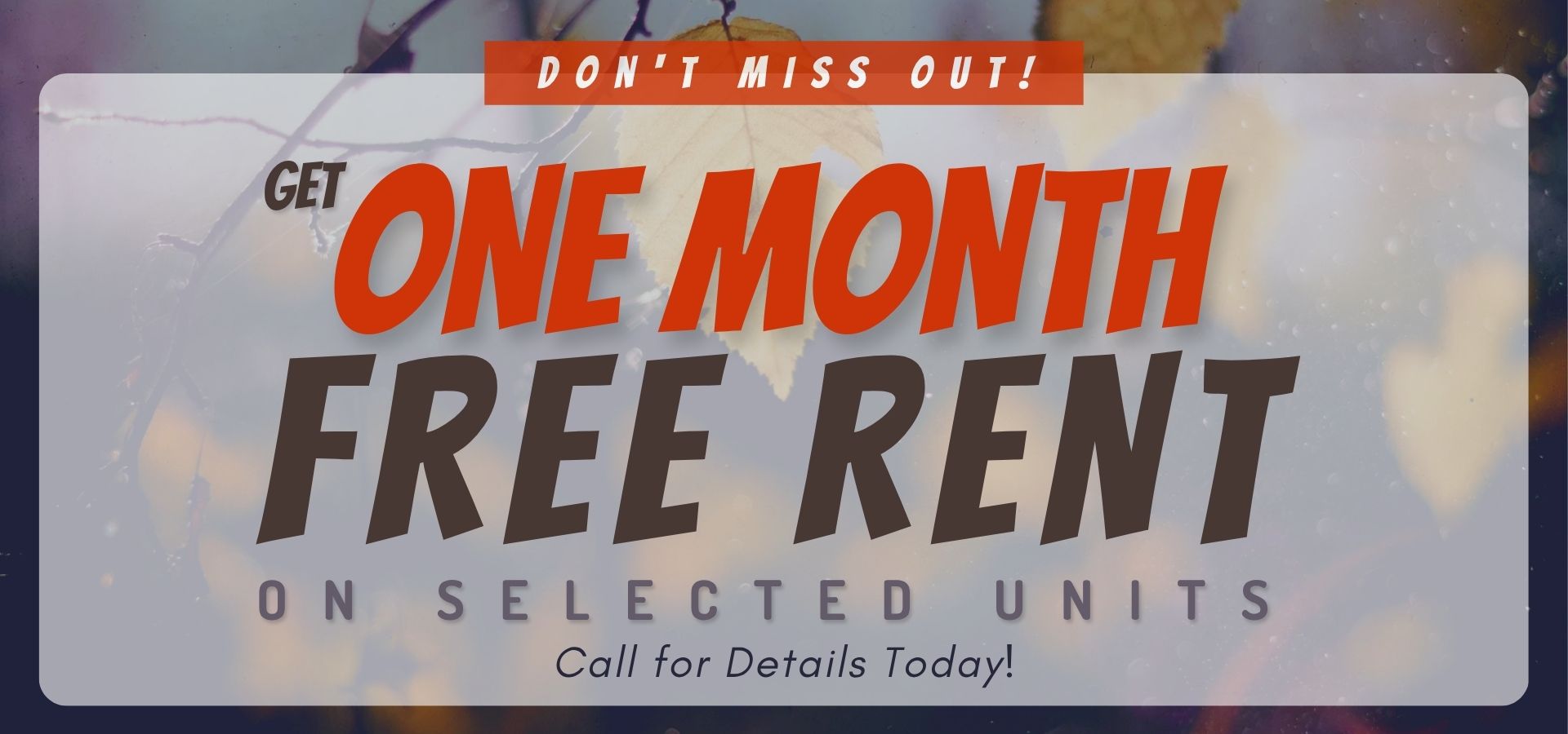 Don't Miss out! Get 1 Month Free Rent on selected units. Call for Details Today!"